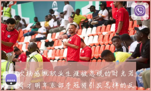 吹杨感慨职业生涯被忽视的时光若奇才明年东部夺冠将引发怎样的反响