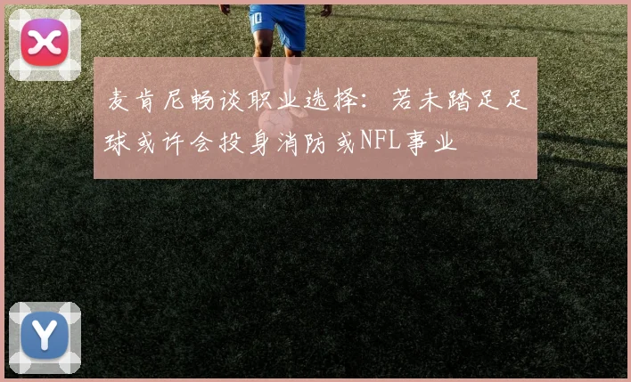麦肯尼畅谈职业选择：若未踏足足球或许会投身消防或NFL事业
